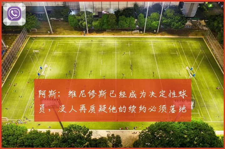阿斯：维尼修斯已经成为决定性球员，没人再质疑他的续约必须落地
