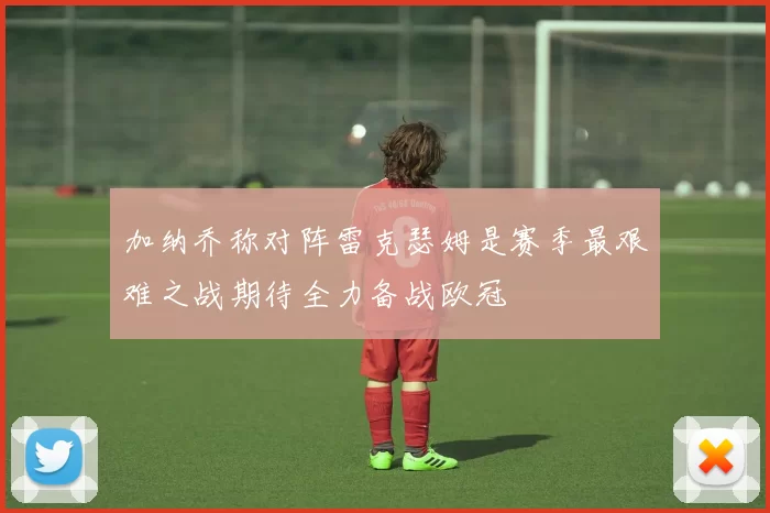 加纳乔称对阵雷克瑟姆是赛季最艰难之战期待全力备战欧冠