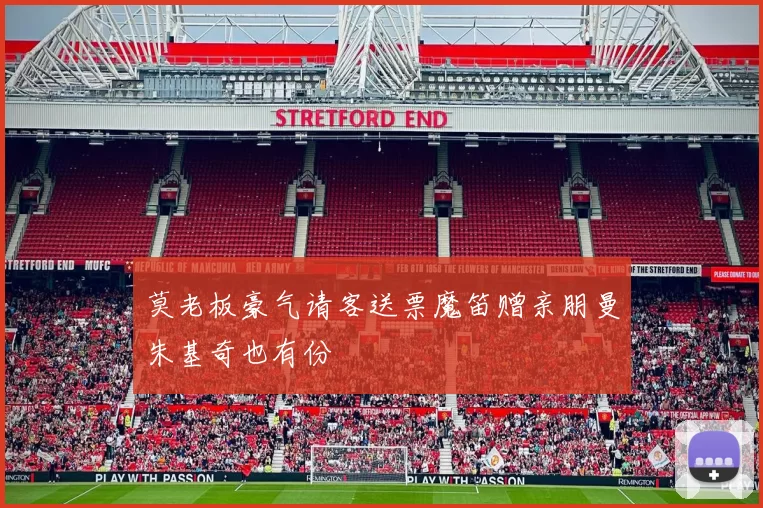 莫老板豪气请客送票魔笛赠亲朋曼朱基奇也有份